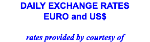 DAILY EXCHANGE RATES
EURO and US$ rates provided by courtesy of